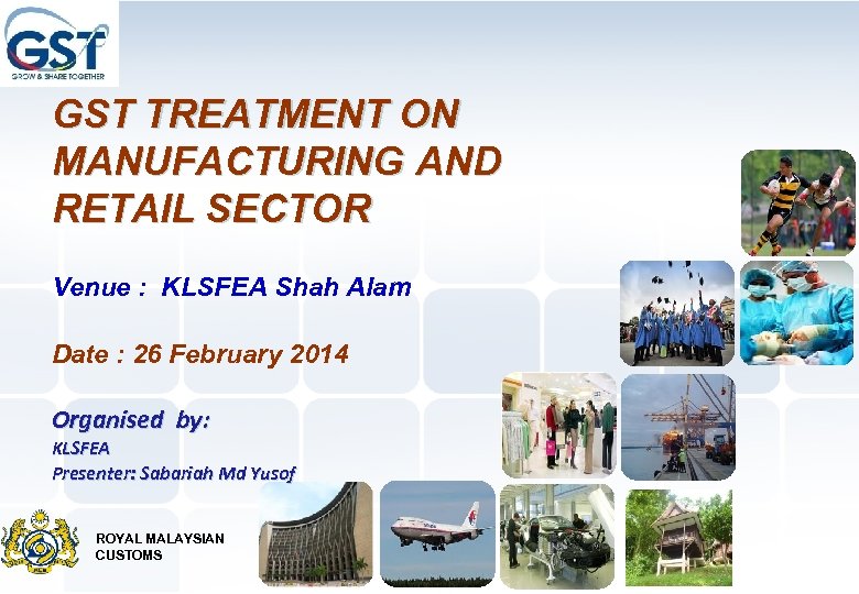 GST TREATMENT ON MANUFACTURING AND RETAIL SECTOR Venue : KLSFEA Shah Alam Date :