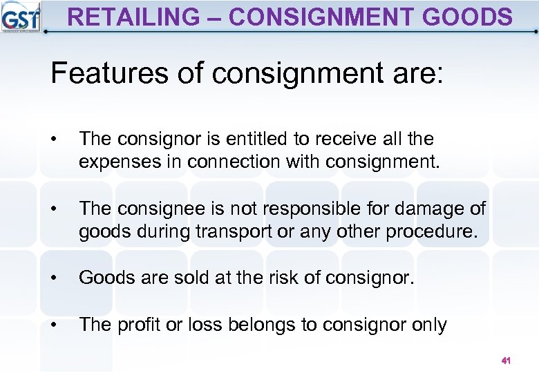 RETAILING – CONSIGNMENT GOODS Features of consignment are: • The consignor is entitled to