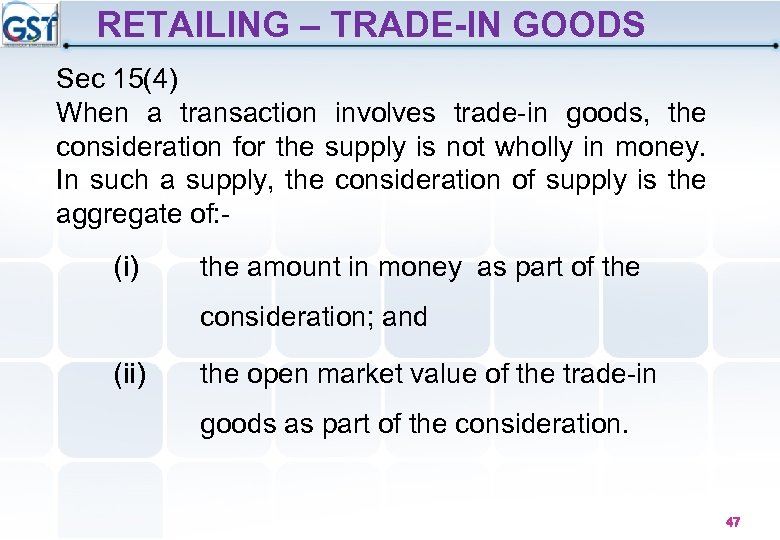 RETAILING – TRADE-IN GOODS Sec 15(4) When a transaction involves trade-in goods, the consideration