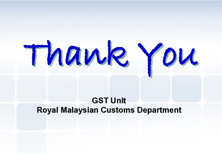 Thank You GST Unit Royal Malaysian Customs Department 