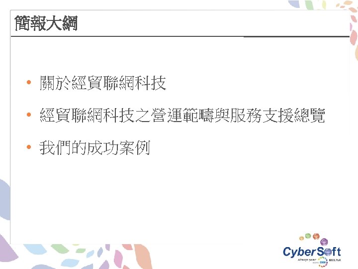 簡報大綱 • 關於經貿聯網科技 • 經貿聯網科技之營運範疇與服務支援總覽 • 我們的成功案例 