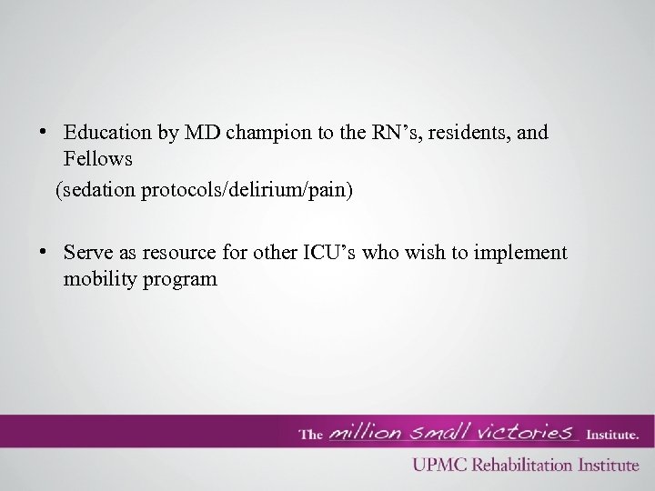  • Education by MD champion to the RN’s, residents, and Fellows (sedation protocols/delirium/pain)