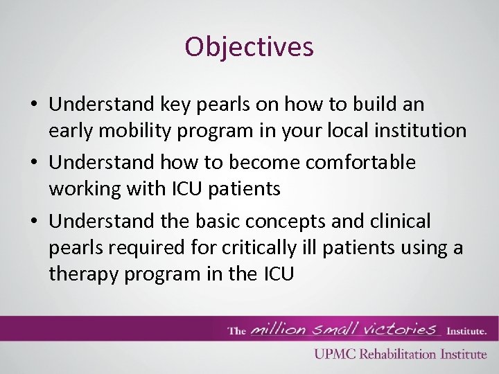 Objectives • Understand key pearls on how to build an early mobility program in