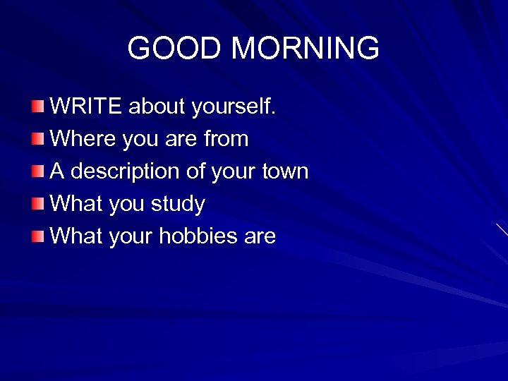 GOOD MORNING WRITE about yourself. Where you are from A description of your town