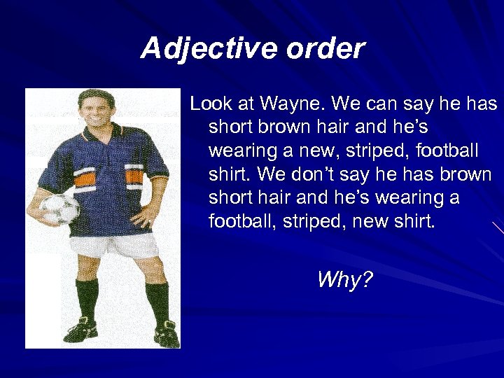 Adjective order Look at Wayne. We can say he has short brown hair and