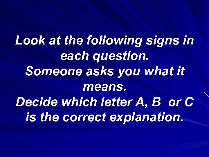 Look at the following signs in each question. Someone asks you what it means.