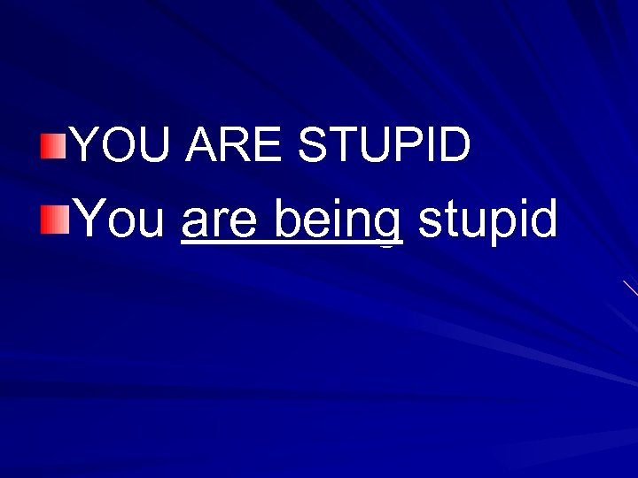 YOU ARE STUPID You are being stupid 