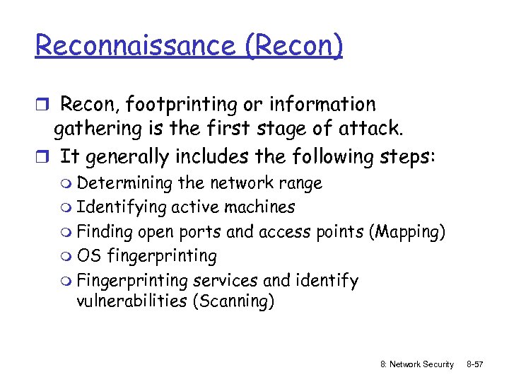 Reconnaissance (Recon) r Recon, footprinting or information gathering is the first stage of attack.