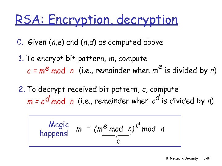 RSA: Encryption, decryption 0. Given (n, e) and (n, d) as computed above 1.