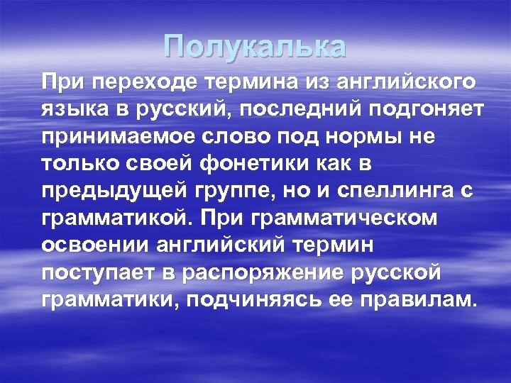 Полукалька При переходе термина из английского языка в русский, последний подгоняет принимаемое слово под