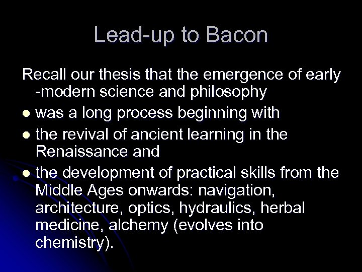 Lead-up to Bacon Recall our thesis that the emergence of early -modern science and