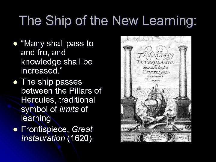 The Ship of the New Learning: l l l “Many shall pass to and