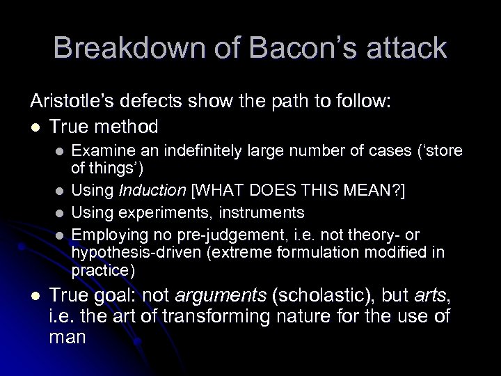 Breakdown of Bacon’s attack Aristotle’s defects show the path to follow: l True method