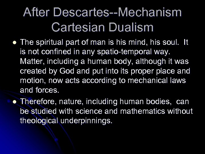 After Descartes--Mechanism Cartesian Dualism l l The spiritual part of man is his mind,