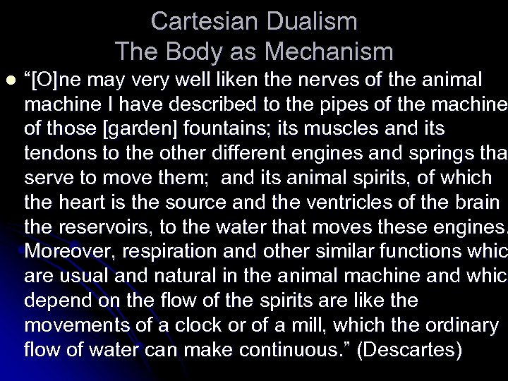 Cartesian Dualism The Body as Mechanism l “[O]ne may very well liken the nerves