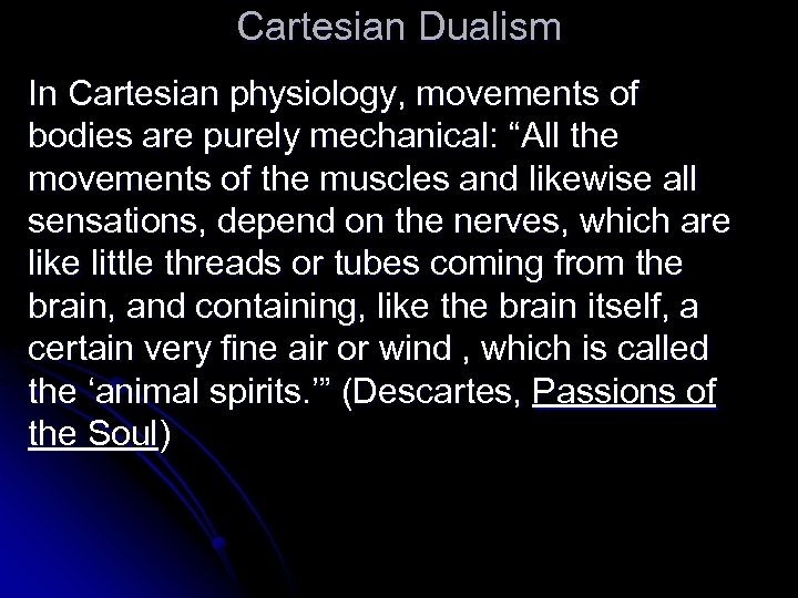 Cartesian Dualism In Cartesian physiology, movements of bodies are purely mechanical: “All the movements