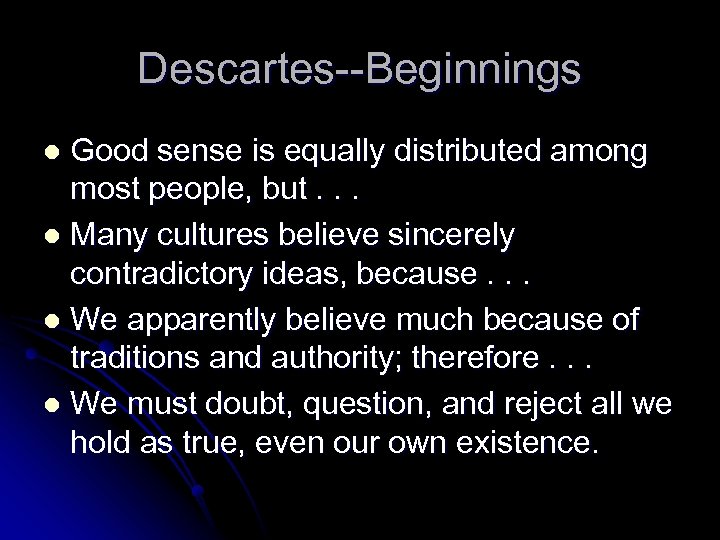 Descartes--Beginnings Good sense is equally distributed among most people, but. . . l Many