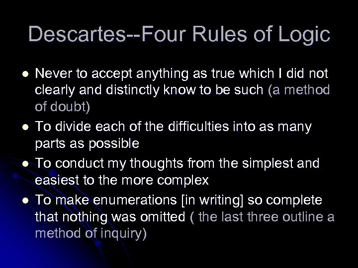 Descartes--Four Rules of Logic l l Never to accept anything as true which I