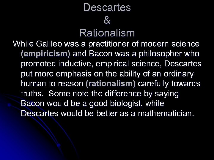 Descartes & Rationalism While Galileo was a practitioner of modern science (empiricism) and Bacon