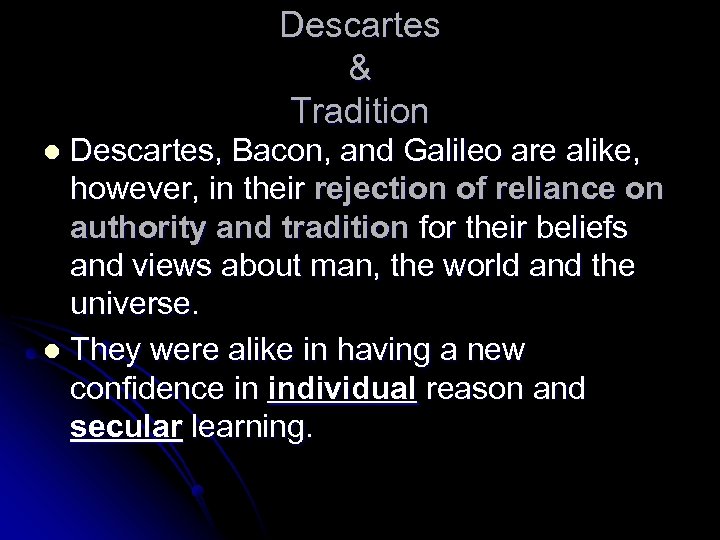 Descartes & Tradition Descartes, Bacon, and Galileo are alike, however, in their rejection of