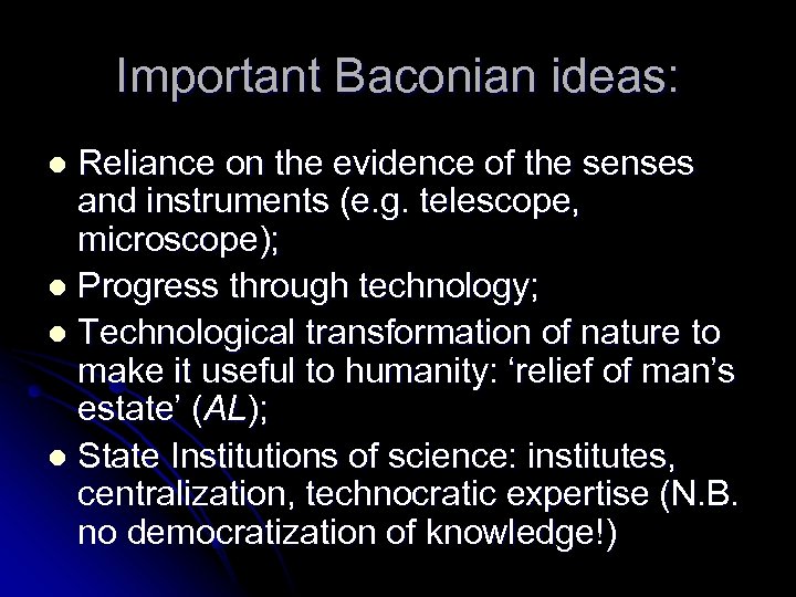 Important Baconian ideas: Reliance on the evidence of the senses and instruments (e. g.