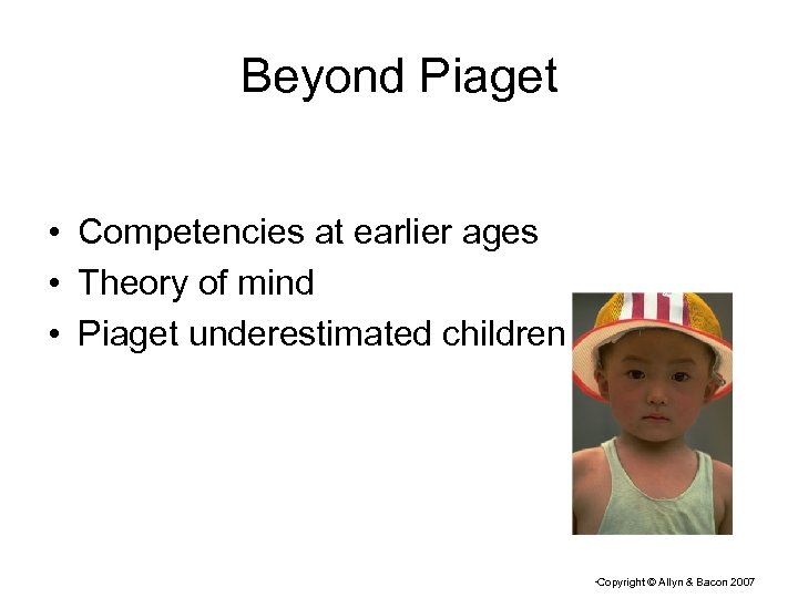 Beyond Piaget • Competencies at earlier ages • Theory of mind • Piaget underestimated