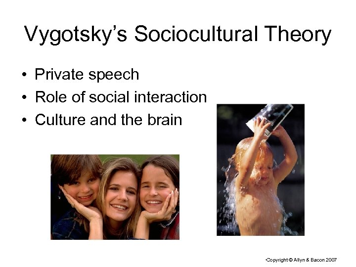 Vygotsky’s Sociocultural Theory • Private speech • Role of social interaction • Culture and