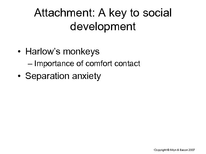 Attachment: A key to social development • Harlow’s monkeys – Importance of comfort contact