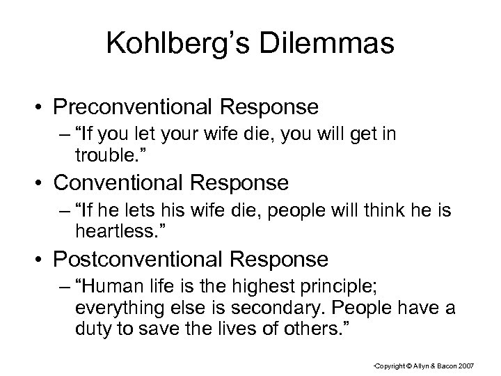 Kohlberg’s Dilemmas • Preconventional Response – “If you let your wife die, you will