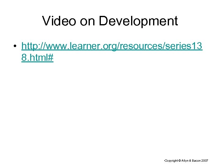 Video on Development • http: //www. learner. org/resources/series 13 8. html# Copyright © Allyn