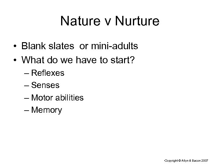 Nature v Nurture • Blank slates or mini-adults • What do we have to