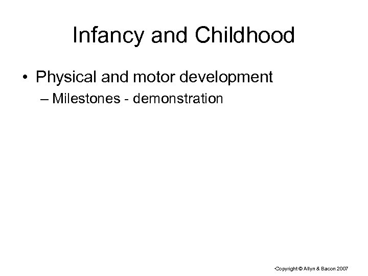 Infancy and Childhood • Physical and motor development – Milestones - demonstration Copyright ©