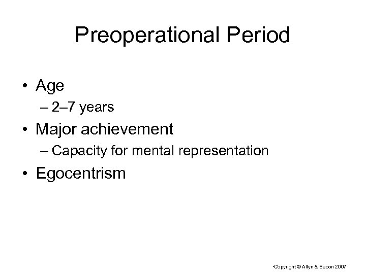 Preoperational Period • Age – 2– 7 years • Major achievement – Capacity for