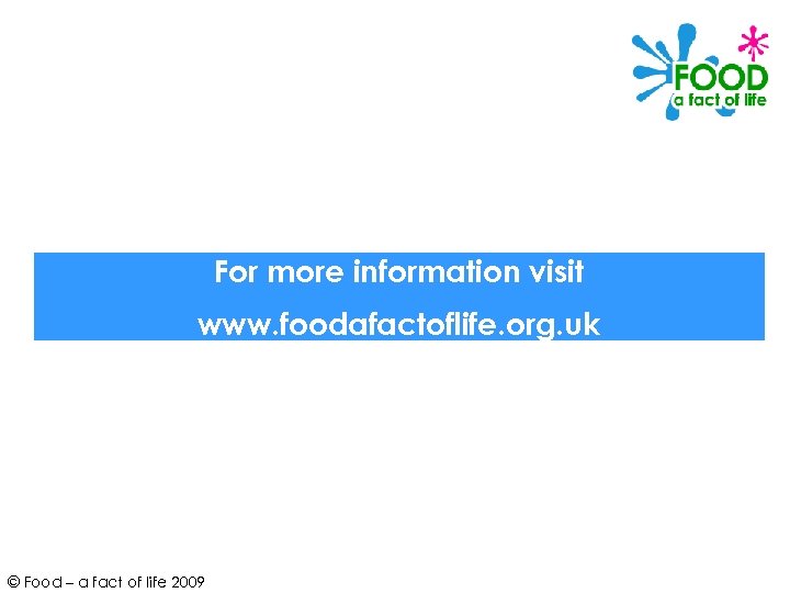 For more information visit www. foodafactoflife. org. uk © Food – a fact of