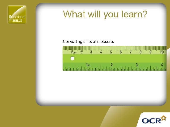 What will you learn? Converting units of measure. 