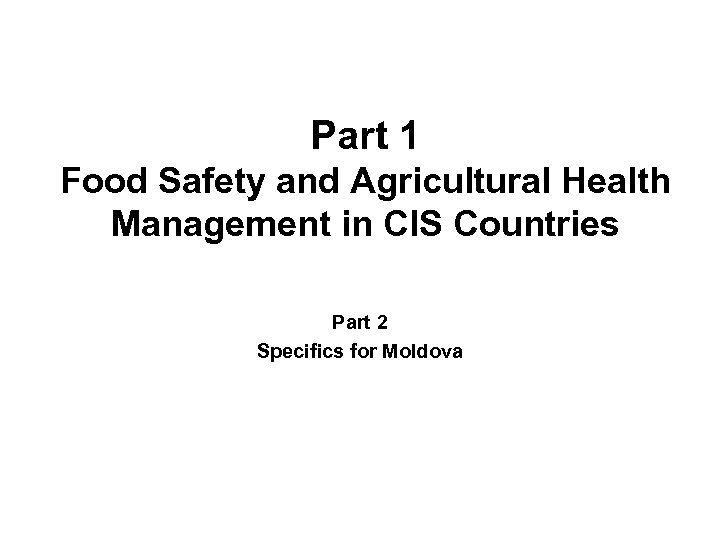 Part 1 Food Safety and Agricultural Health Management in CIS Countries Part 2 Specifics
