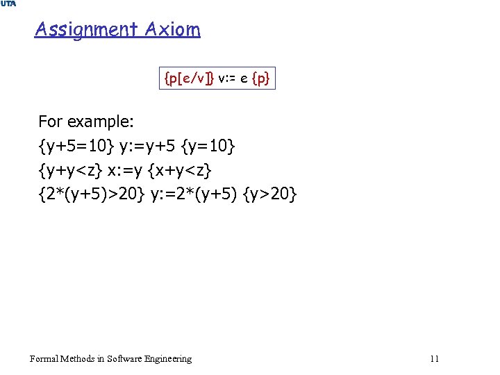 Assignment Axiom {p[e/v]} v: = e {p} For example: {y+5=10} y: =y+5 {y=10} {y+y<z}