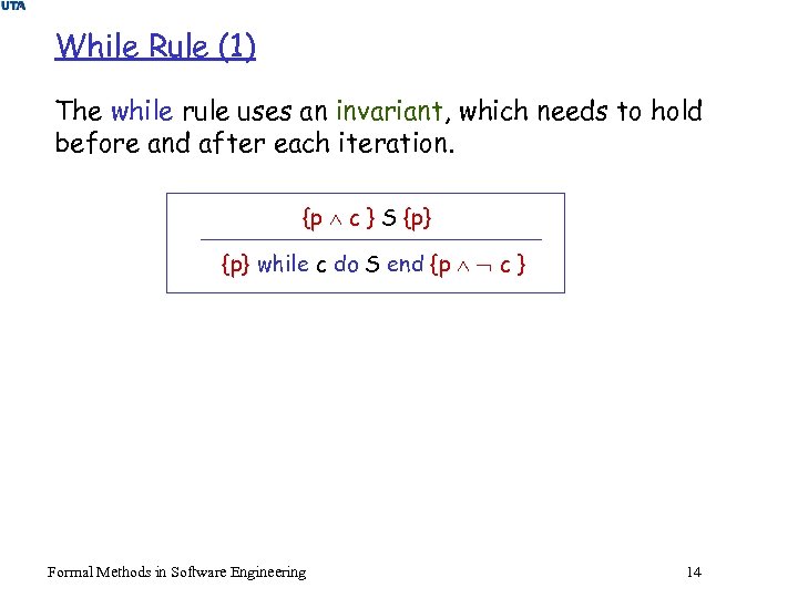 While Rule (1) The while rule uses an invariant, which needs to hold before
