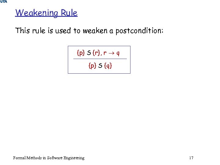 Weakening Rule This rule is used to weaken a postcondition: {p} S {r}, r