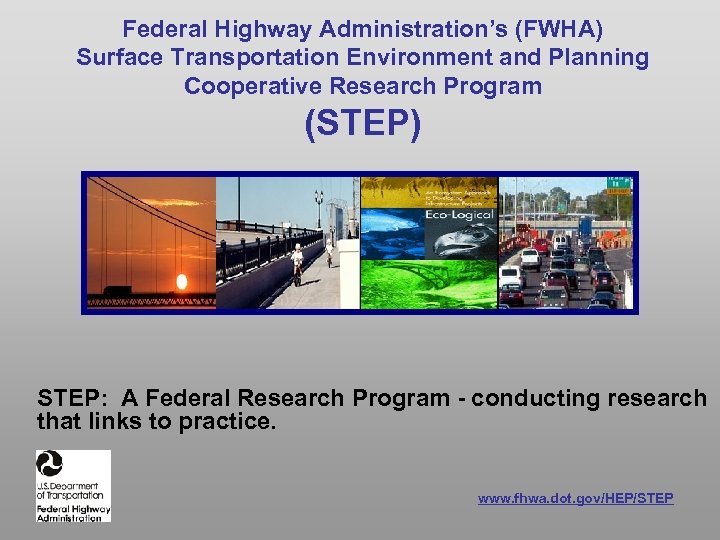 Federal Highway Administration’s (FWHA) Surface Transportation Environment and Planning Cooperative Research Program (STEP) STEP: