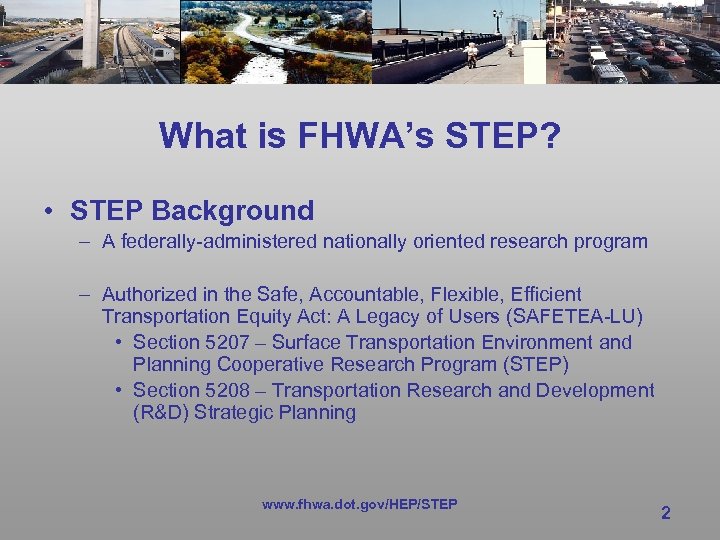 What is FHWA’s STEP? • STEP Background – A federally-administered nationally oriented research program