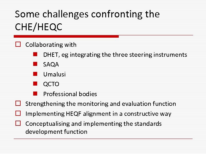 Some challenges confronting the CHE/HEQC o Collaborating with n DHET, eg integrating the three