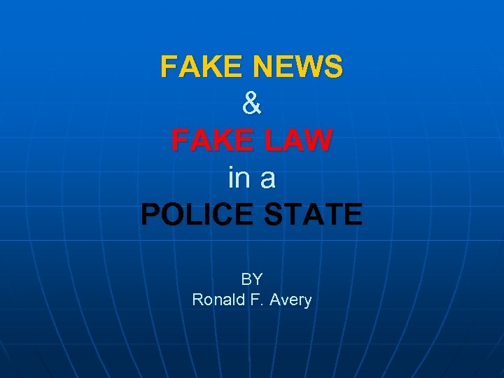 FAKE NEWS & FAKE LAW in a POLICE STATE BY Ronald F. Avery 