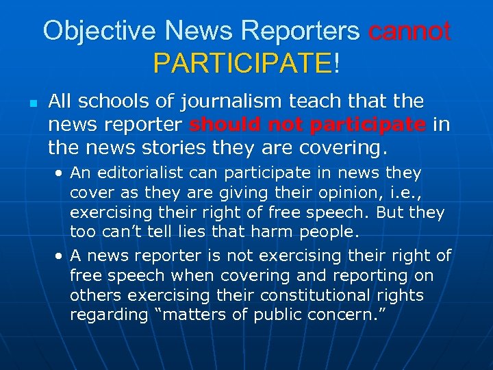 Objective News Reporters cannot PARTICIPATE! n All schools of journalism teach that the news