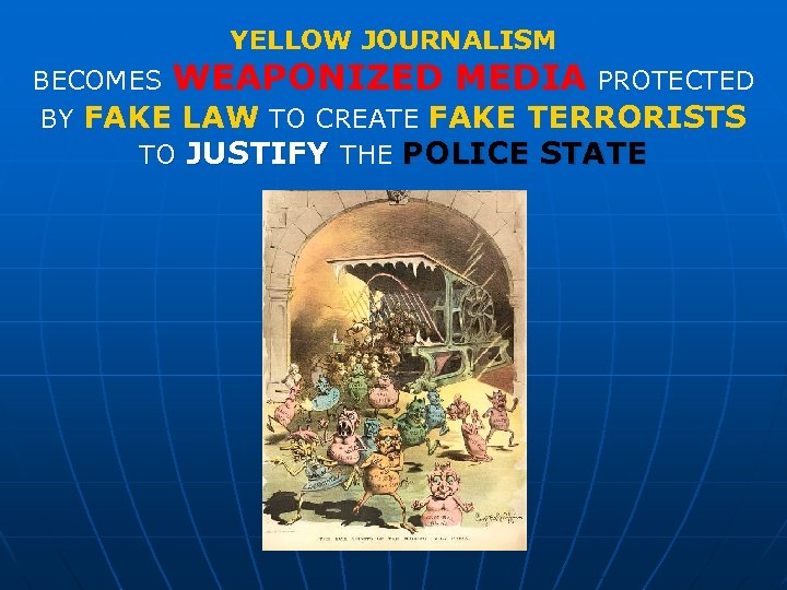 YELLOW JOURNALISM BECOMES WEAPONIZED MEDIA PROTECTED BY FAKE LAW TO CREATE FAKE TERRORISTS TO