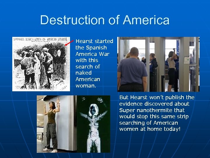 Destruction of America Hearst started the Spanish America War with this search of naked