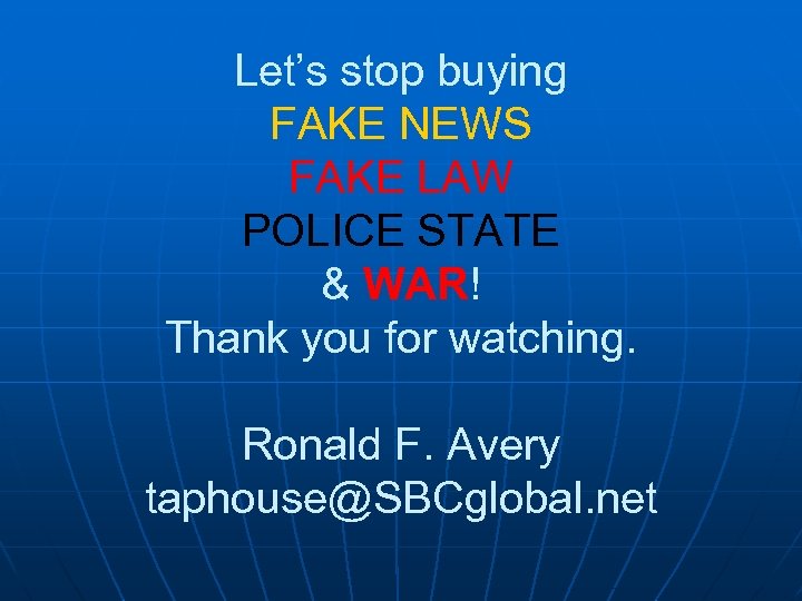 Let’s stop buying FAKE NEWS FAKE LAW POLICE STATE & WAR! Thank you for