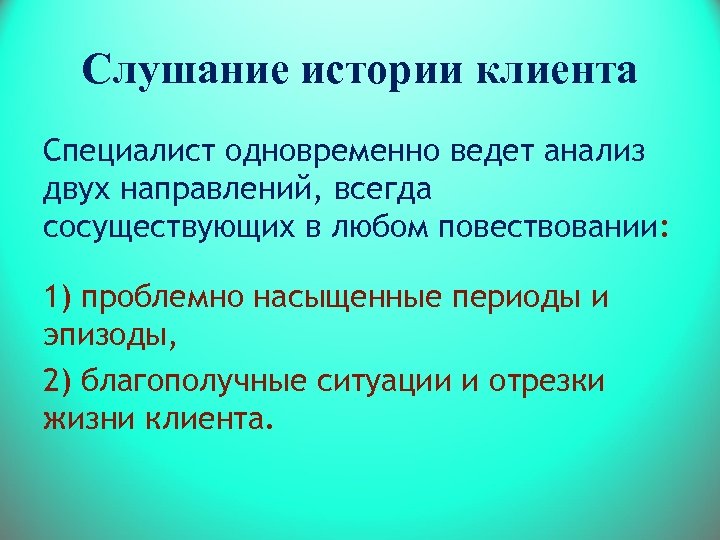 Слушание истории клиента Специалист одновременно ведет анализ двух направлений, всегда сосуществующих в любом повествовании: