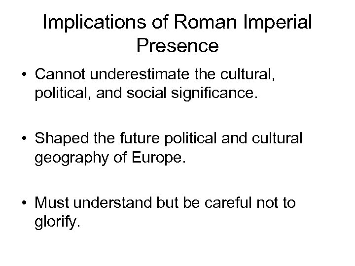 Implications of Roman Imperial Presence • Cannot underestimate the cultural, political, and social significance.