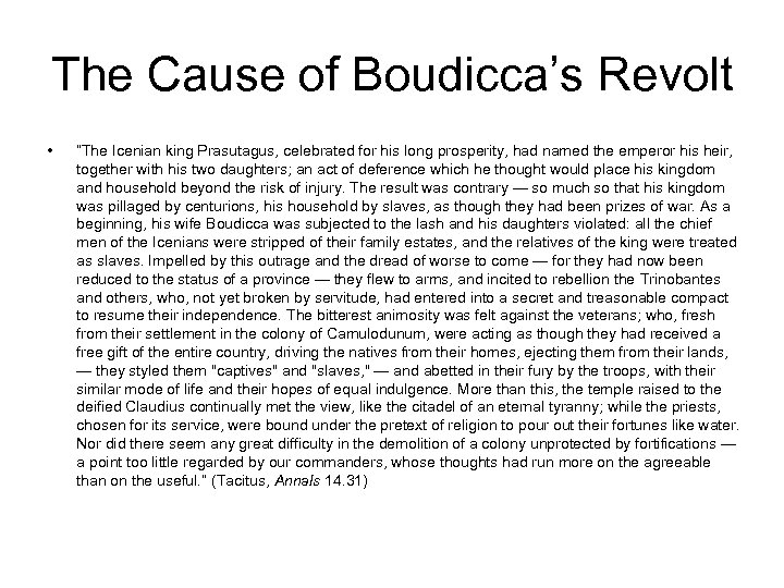 The Cause of Boudicca’s Revolt • “The Icenian king Prasutagus, celebrated for his long
